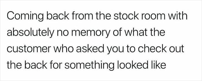 Text meme about the retail struggle: forgetting the customer's face after returning from the stock room.