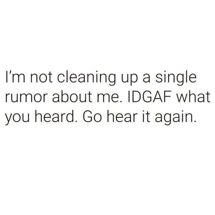 Text meme humorously addressing single status, reads: "I'm not cleaning up a single rumor about me. IDGAF what you heard. Go hear it again."