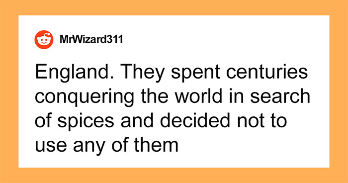 30 People Share What Country Has The Worst Cuisine In Their Opinion