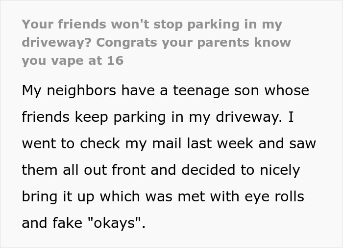 Neighbor Finds A Petty Way To Get Back At Teen Whose Friends Won&rsquo;t Stop Parking In Their Driveway
