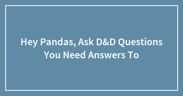 Hey Pandas, Ask D&D Questions You Need Answers To (Closed)