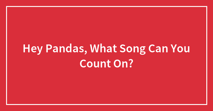 Hey Pandas, What Song Can You Count On? (Closed)