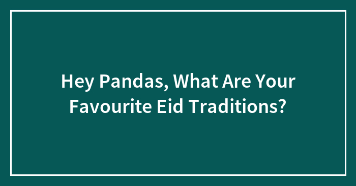 Hey Pandas, What Are Your Favourite Eid Traditions?