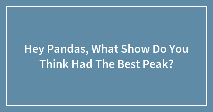 Hey Pandas, What Show Do You Think Had The Best Peak?