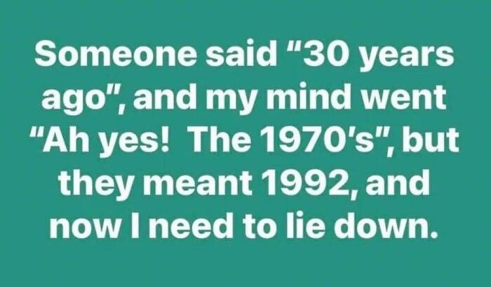 Text meme humorously highlighting feeling old by confusing 30 years ago with the 1970s instead of 1992.