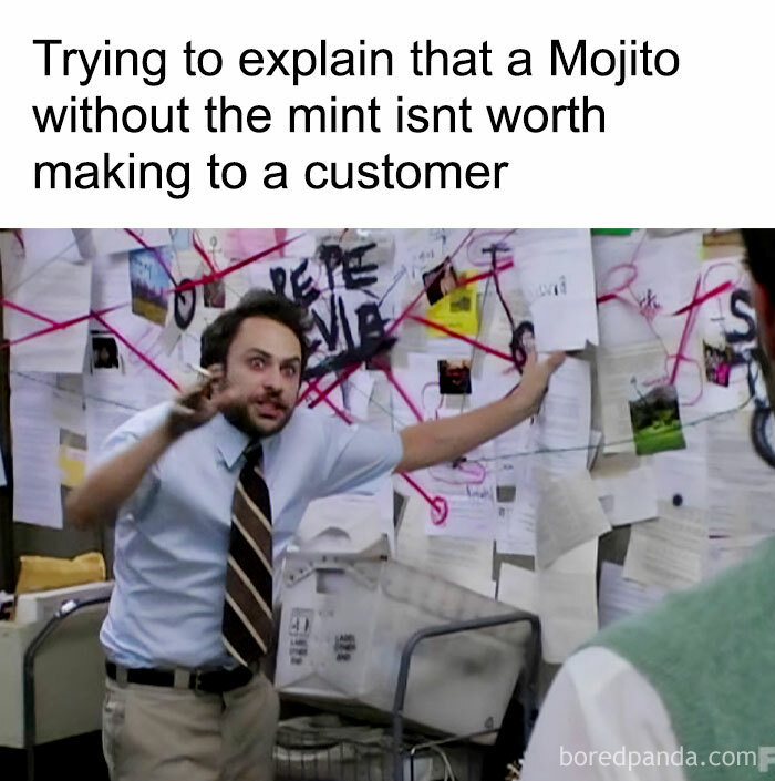 Telling A Customer You Are Out Of Mint For A Mojito And They Say “No Worries Just Do It Without”