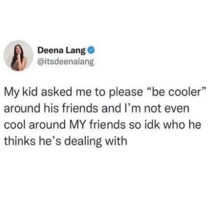 Humorous meme about female problems with mom being asked by kid to "be cooler" around his friends.