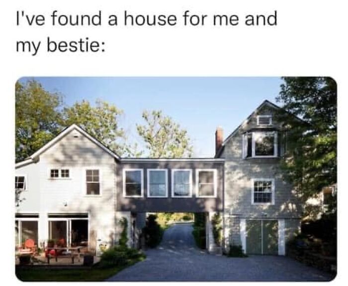 Dual houses connected by a bridge, captioned "I've found a house for me and my bestie," humor resonating with women.