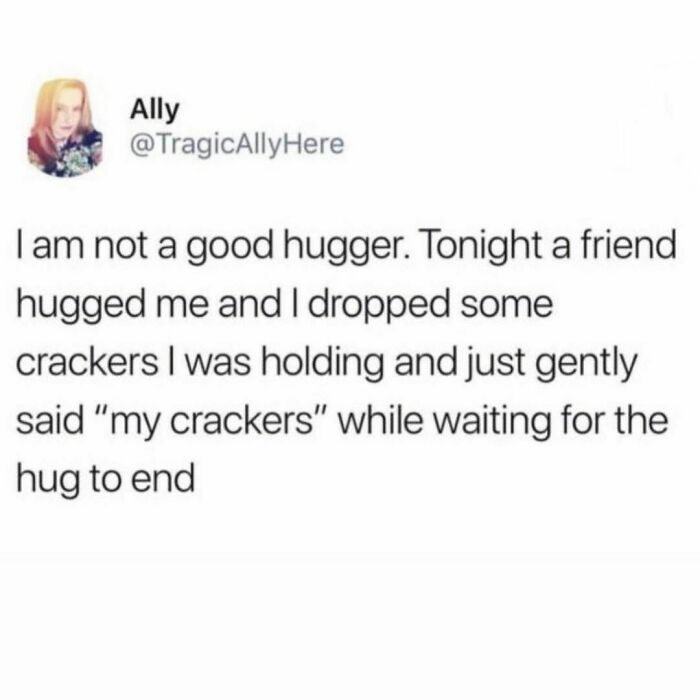 While I In No Way Identify As A “Hugger”, I Extra Do Not Identify As A Double Cheek Kisser. Please Do Not Put Me In This Position. I Never Know What To Do. Are We Doing Two Kisses Or Three? Cheek To Cheek Or Are You Actually Going To Put Your Lips On Me? This Is Far Too Many What-Ifs For A Greeting And I'm Just Sitting Over Here Wondering If My Face Is Sweaty. @tragicallyhere