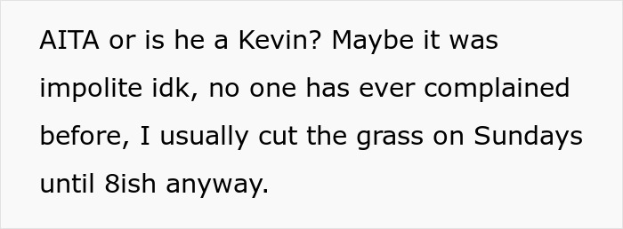 “Just Before 8 PM, One Of My Neighbors Started Screaming”: Woman Ordered To Stop Mowing Her Lawn Because It’s Sunday And People Want To Rest “Just Before 8 PM, One Of My Neighbors Started Screaming”: Woman Ordered To Stop Mowing Her Lawn Because It’s Sunday And People Want To Rest