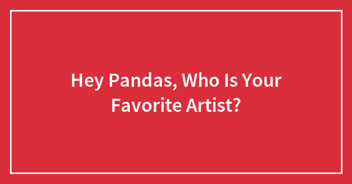 Hey Pandas, Who Is Your Favorite Artist?