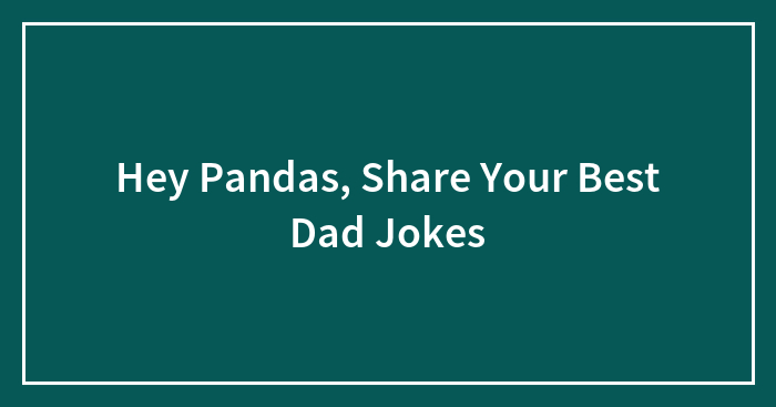 Hey Pandas, Share Your Best Dad Jokes (Closed)