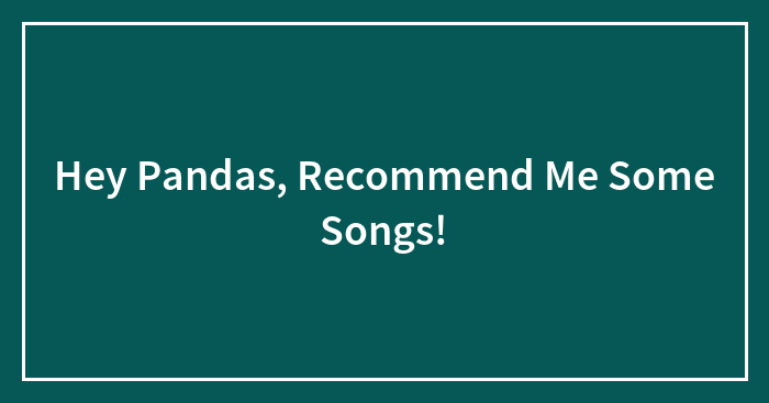 Hey Pandas, Recommend Me Some Songs!