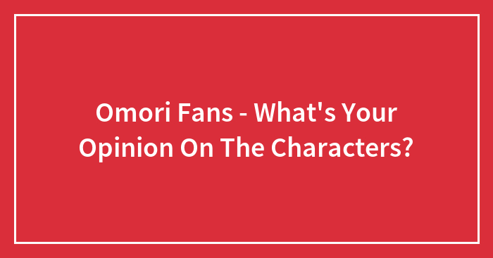 Omori Fans – What’s Your Opinion On The Characters?