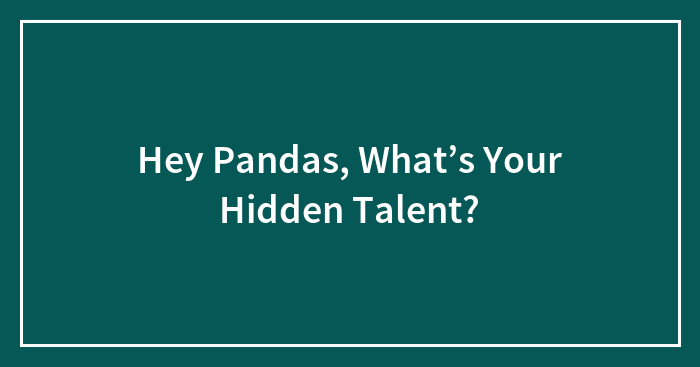 Hey Pandas, What’s Your Hidden Talent?