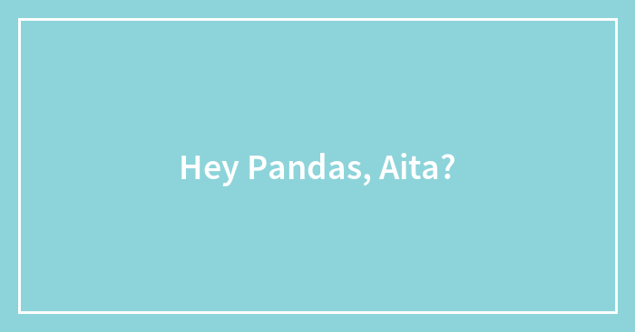 Hey Pandas, Aita?