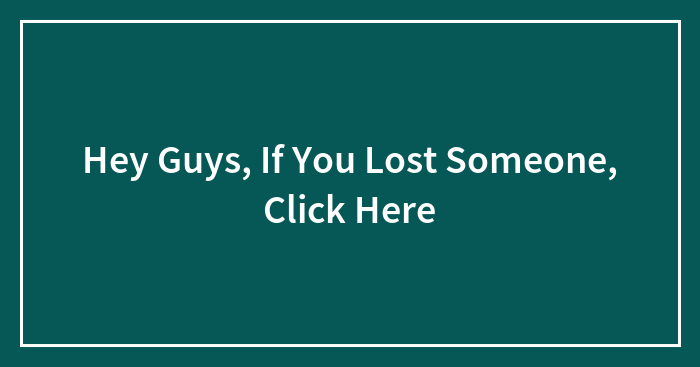 Hey Guys, If You Lost Someone, Click Here