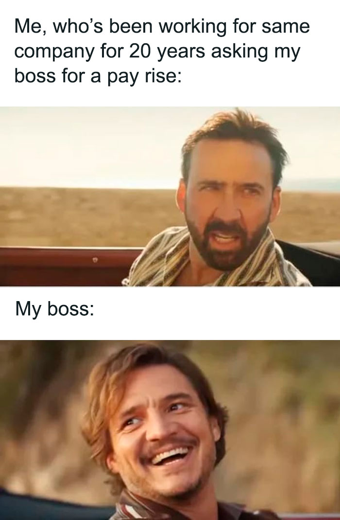 Me who's been working for same company for 20 years asking my boss for a pay rise meme