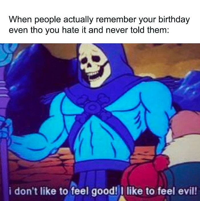Funny birthday meme with blue skeleton character saying, "I don't like to feel good! I like to feel evil!"