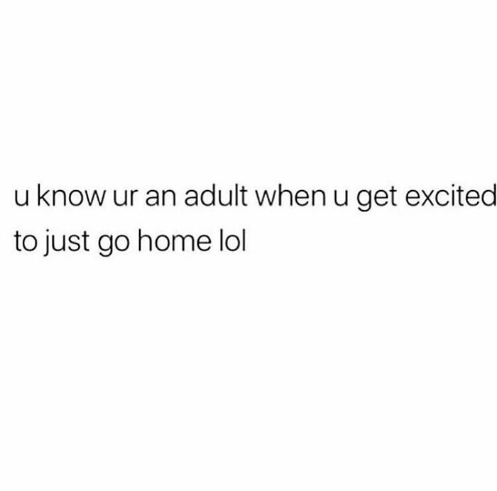 Hilarious meme about adult excitement over going home, text reads: "u know ur an adult when u get excited to just go home lol".