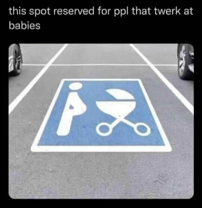 Funny meme about life showing a parking spot reserved for those who twerk at babies; humorous sign in blue and white.
