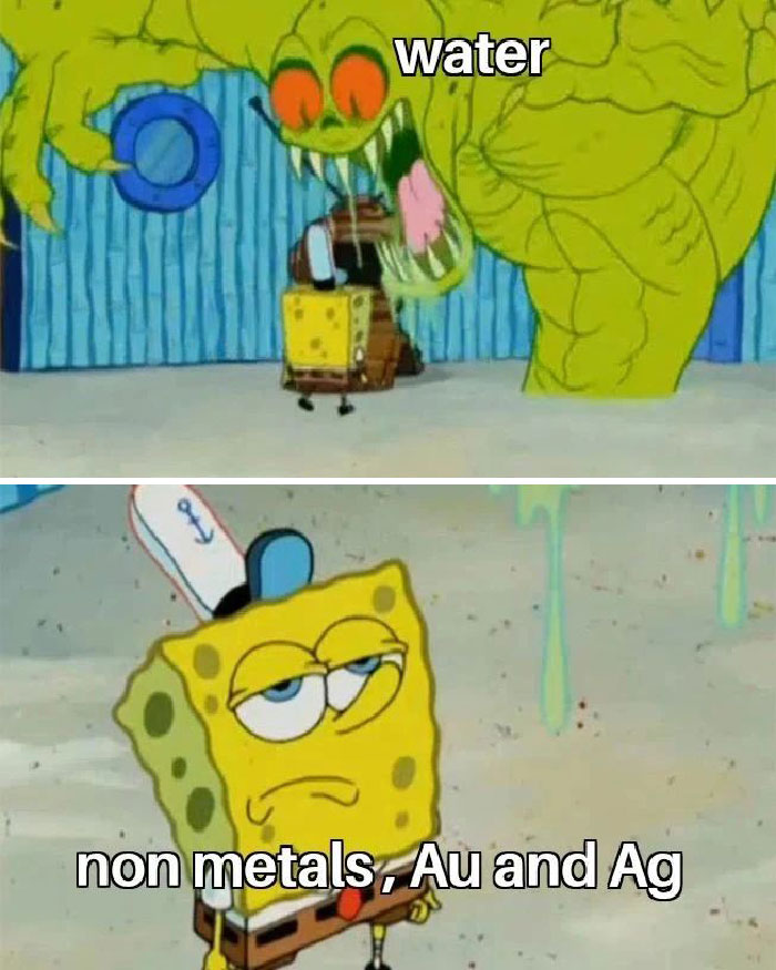 Chemistry meme with a monster labeled "water" and a calm character labeled "non-metals, Au and Ag."