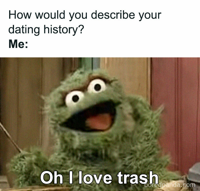 Funny meme with a green puppet saying "Oh I love trash" in response to dating history.