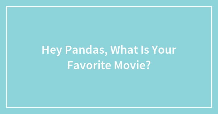 Hey Pandas, What Is Your Favorite Movie?