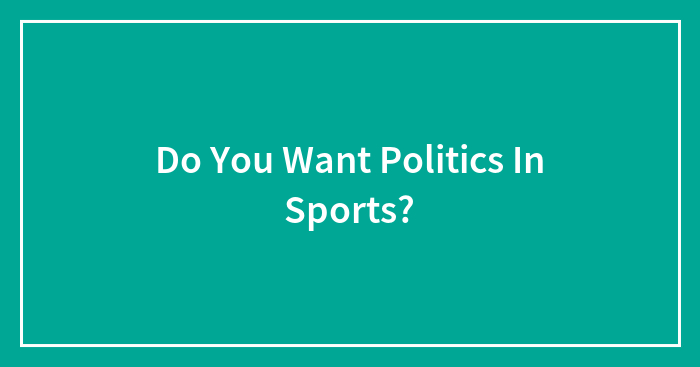 Do You Want Politics In Sports?