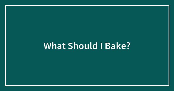 What Should I Bake?