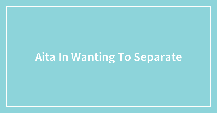 Aita In Wanting To Separate