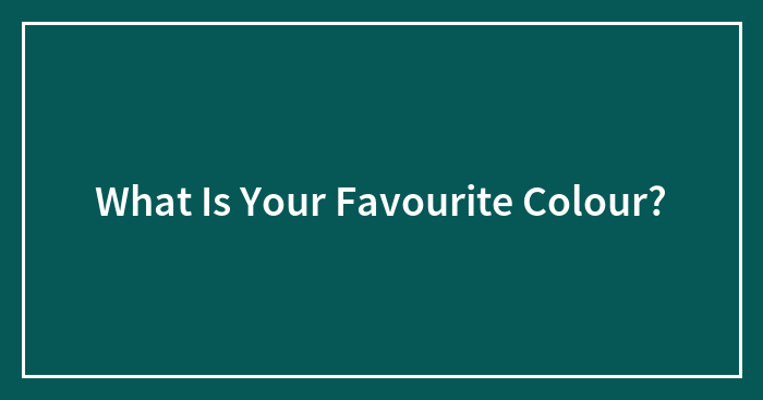 What Is Your Favourite Colour?