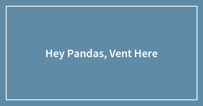 Hey Pandas, Vent Here