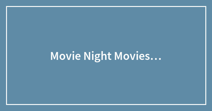 Movie Night Movies…