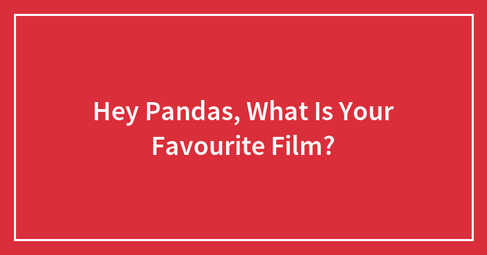 Hey Pandas, What Is Your Favourite Film?