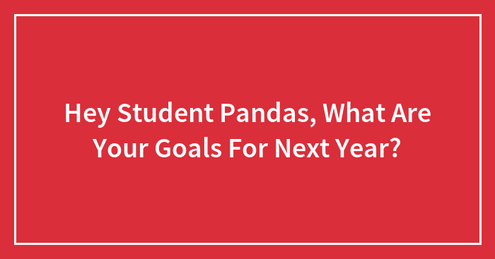 Hey Student Pandas, What Are Your Goals For Next Year? (Closed)