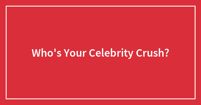 Who’s Your Celebrity Crush?