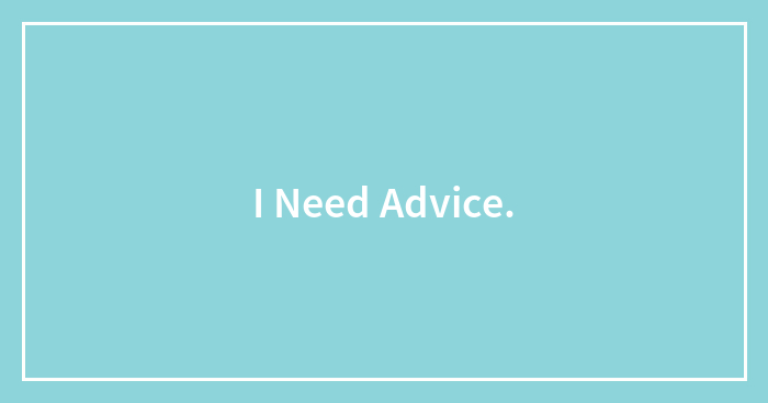 I Need Advice.