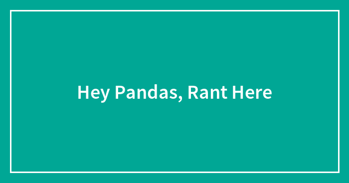 Hey Pandas, Rant Here