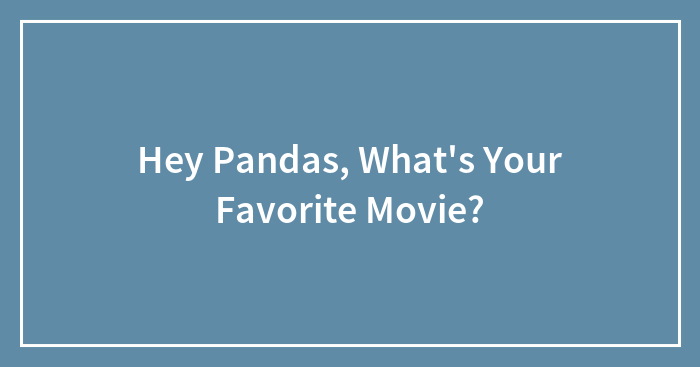 Hey Pandas, What’s Your Favorite Movie?