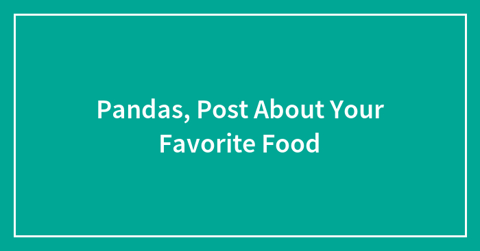 Pandas, Post About Your Favorite Food