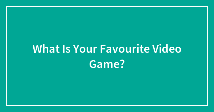 What Is Your Favourite Video Game?