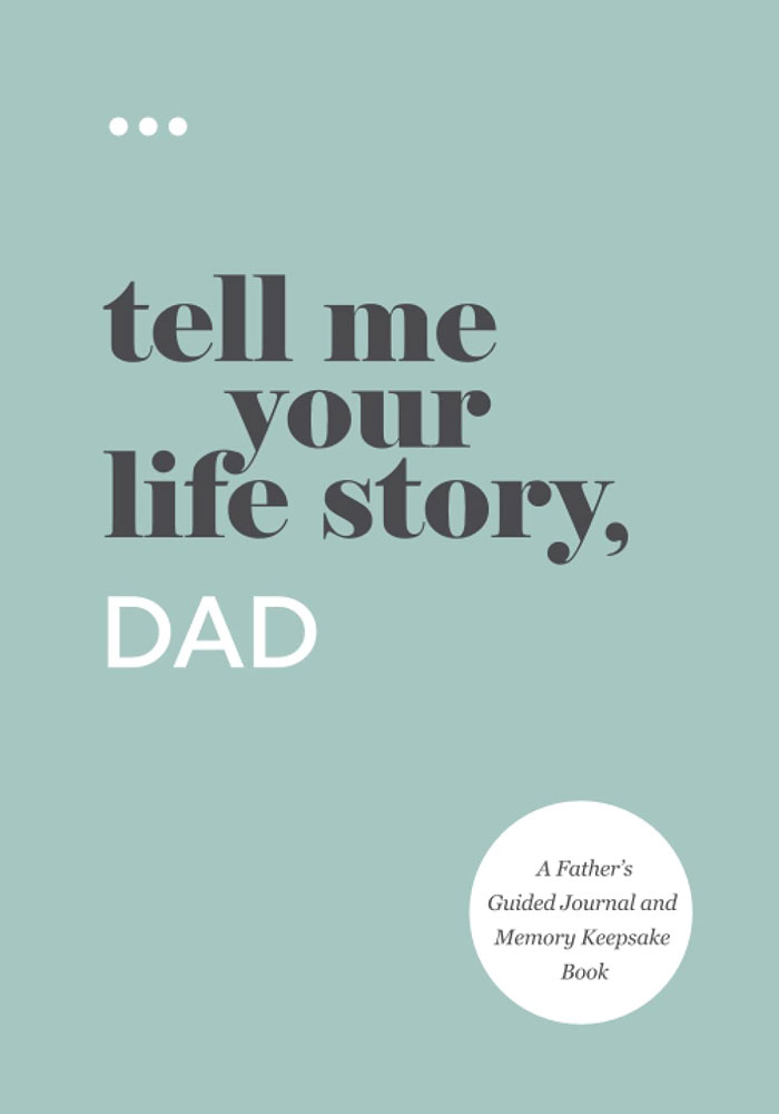 “Tell Me Your Life Story, Dad: A Father’s Guided Journal And Memory Keepsake Book”