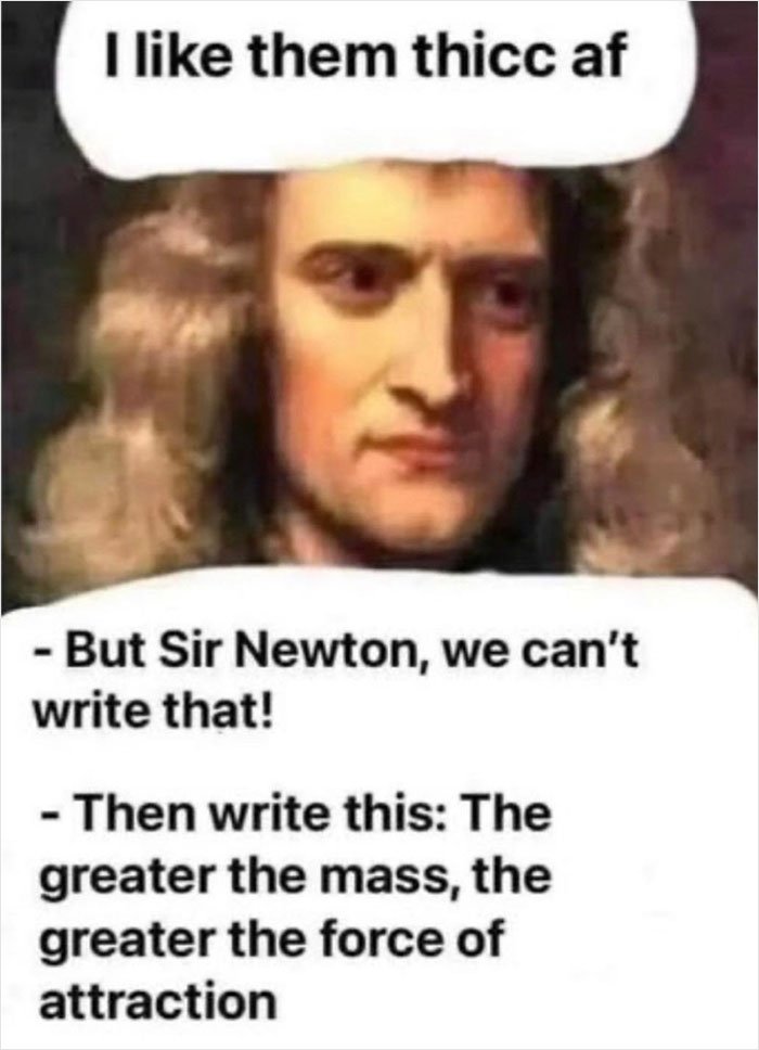 Sir Isaac Newton meme with a funny life quote about attraction and mass.