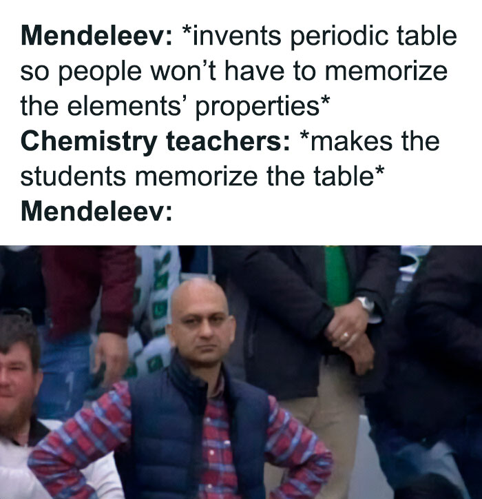 Meme showing Mendeleev’s invention of periodic table contrasted with chemistry teachers making students memorize it, history memes.