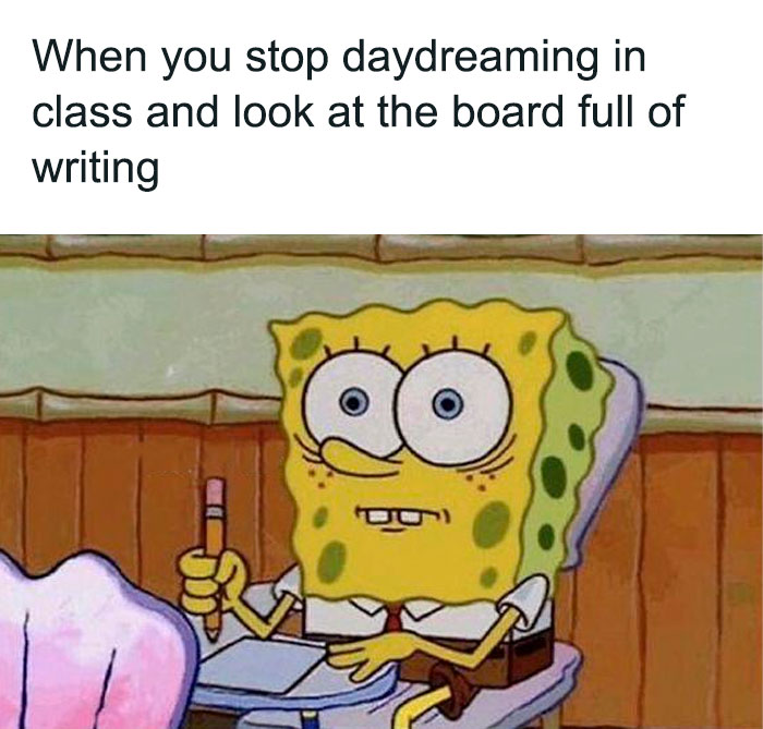 A SpongeBob meme featuring SpongeBob SquarePants sitting at a school desk with a blank, wide-eyed stare, holding a pencil. The text above reads, "When you stop daydreaming in class and look at the board full of writing," humorously capturing the sudden realization and panic that occurs when you come back to reality in class and see that you've missed a lot of information on the board.