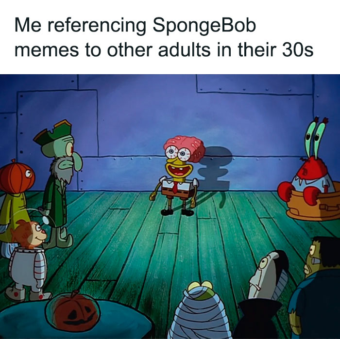 A SpongeBob meme featuring SpongeBob wearing a brain-shaped hat, standing in the middle of a room with various characters, including Mr. Krabs and Squidward, looking at him. The text above the image reads, "Me referencing SpongeBob memes to other adults in their 30s," humorously depicting the awkwardness of making SpongeBob references to a group of adults.