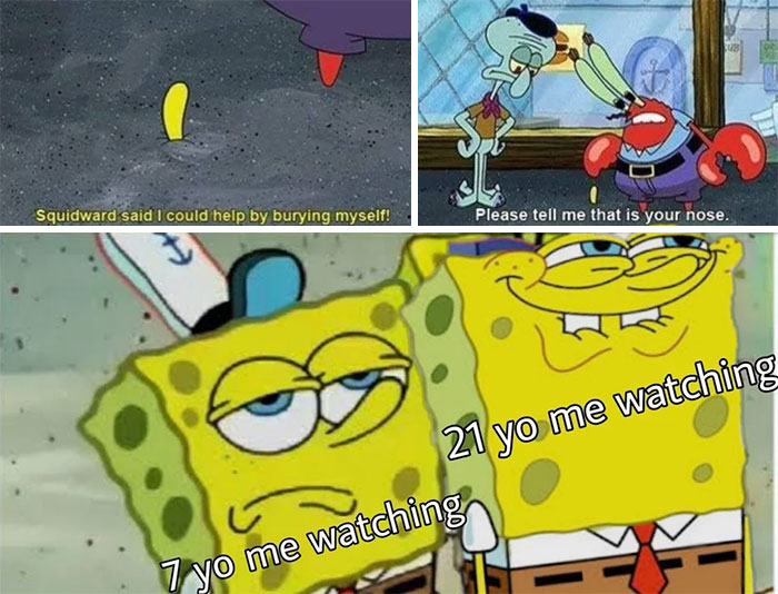 A SpongeBob meme with three panels. The top left panel shows a yellow object (likely a piece of SpongeBob) buried in the sand with the caption, "Squidward said I could help by burying myself!" The top right panel features Squidward looking at Mr. Krabs with a concerned expression and the caption, "Please tell me that is your nose." The bottom panel shows a side-by-side comparison of two SpongeBob faces: one looking unimpressed, labeled "7 yo me watching," and the other looking amused with a cheeky grin, labeled "21 yo me watching." The meme humorously illustrates how jokes in the show become funnier or more suggestive when viewed as an adult.