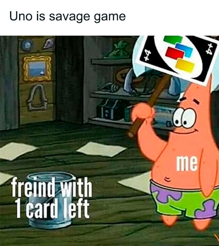 A SpongeBob meme featuring Patrick Star holding a large hammer with a "+4" Uno card on it. The text above reads, "Uno is savage game." The hammer is labeled "me," and a trash can labeled "friend with 1 card left" is positioned in front of Patrick, humorously capturing the ruthless nature of playing a "+4" card against a friend who is about to win the game.