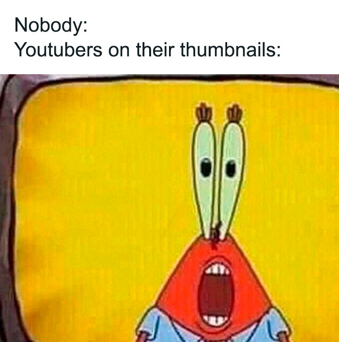 A SpongeBob meme featuring Mr. Krabs with his eyes wide open and his mouth exaggeratedly agape, as if in shock or surprise. The text above reads, "Nobody: Youtubers on their thumbnails:" humorously pointing out how YouTubers often use over-the-top facial expressions on their video thumbnails to attract attention and entice viewers to click on their content.